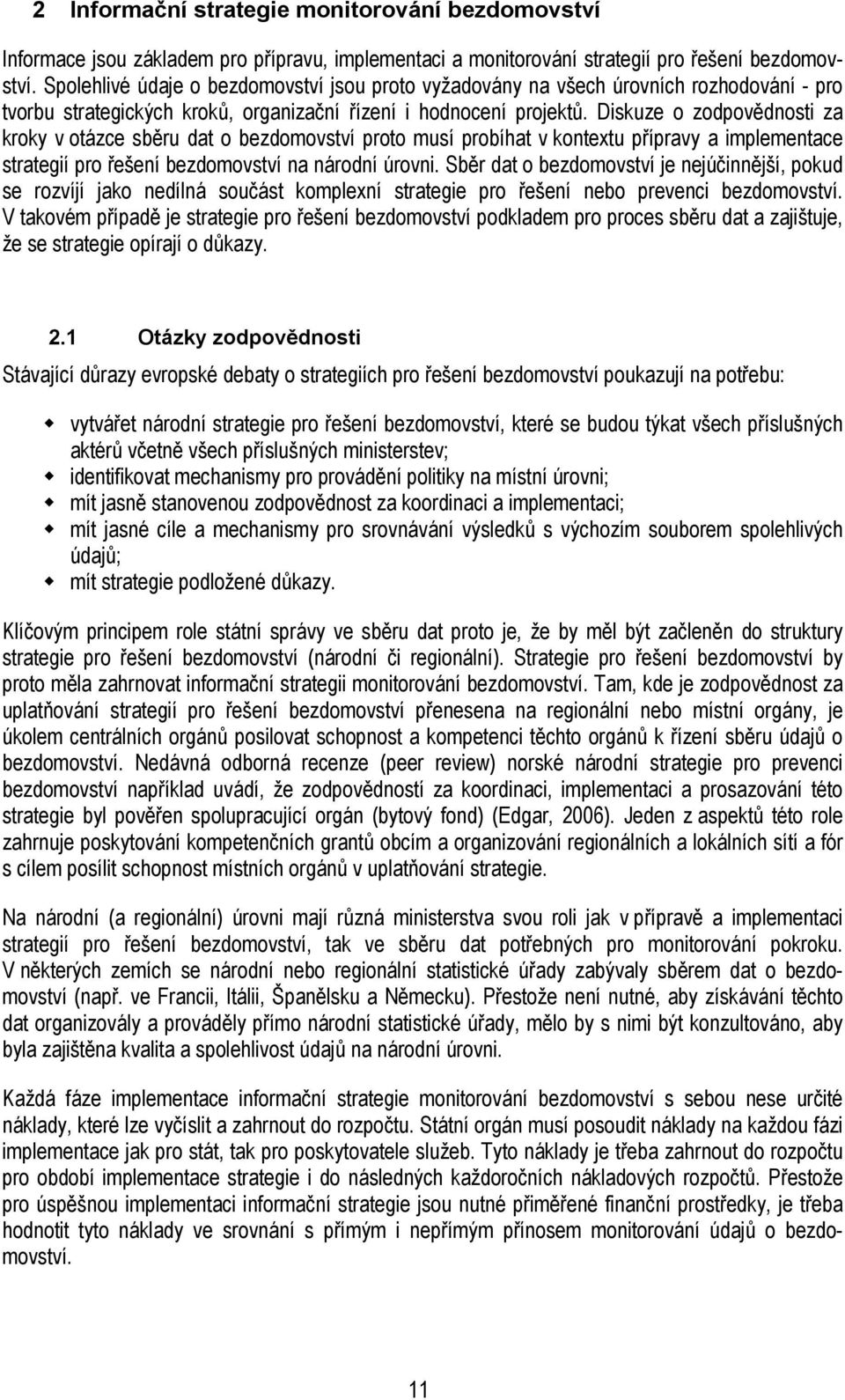 Diskuze o zodpovědnosti za kroky v otázce sběru dat o bezdomovství proto musí probíhat v kontextu přípravy a implementace strategií pro řešení bezdomovství na národní úrovni.