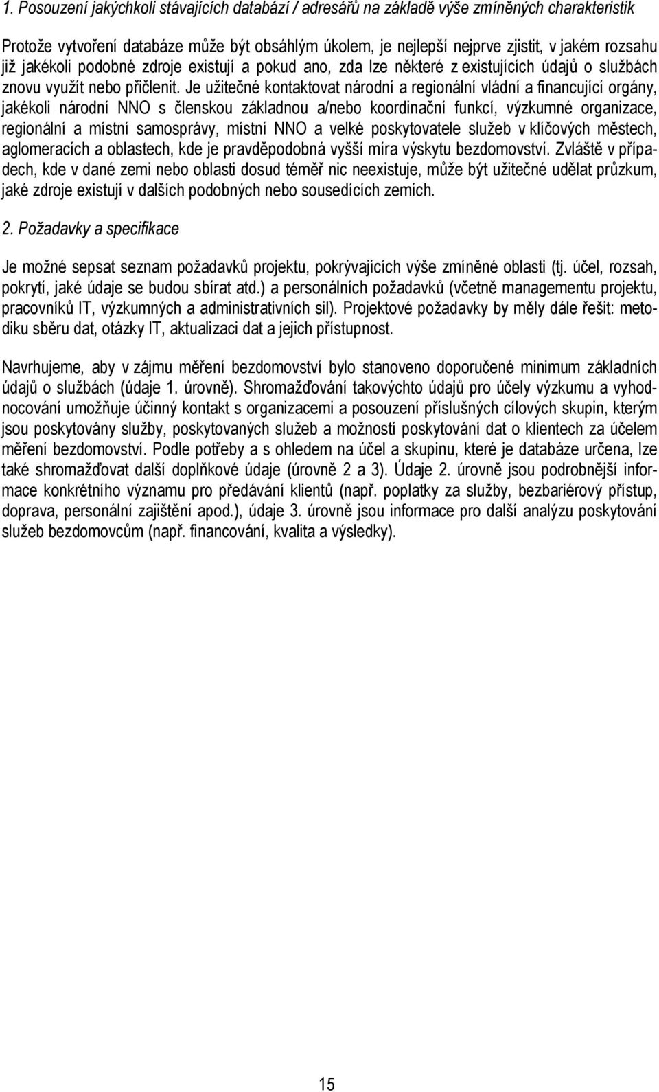 Je užitečné kontaktovat národní a regionální vládní a financující orgány, jakékoli národní NNO s členskou základnou a/nebo koordinační funkcí, výzkumné organizace, regionální a místní samosprávy,