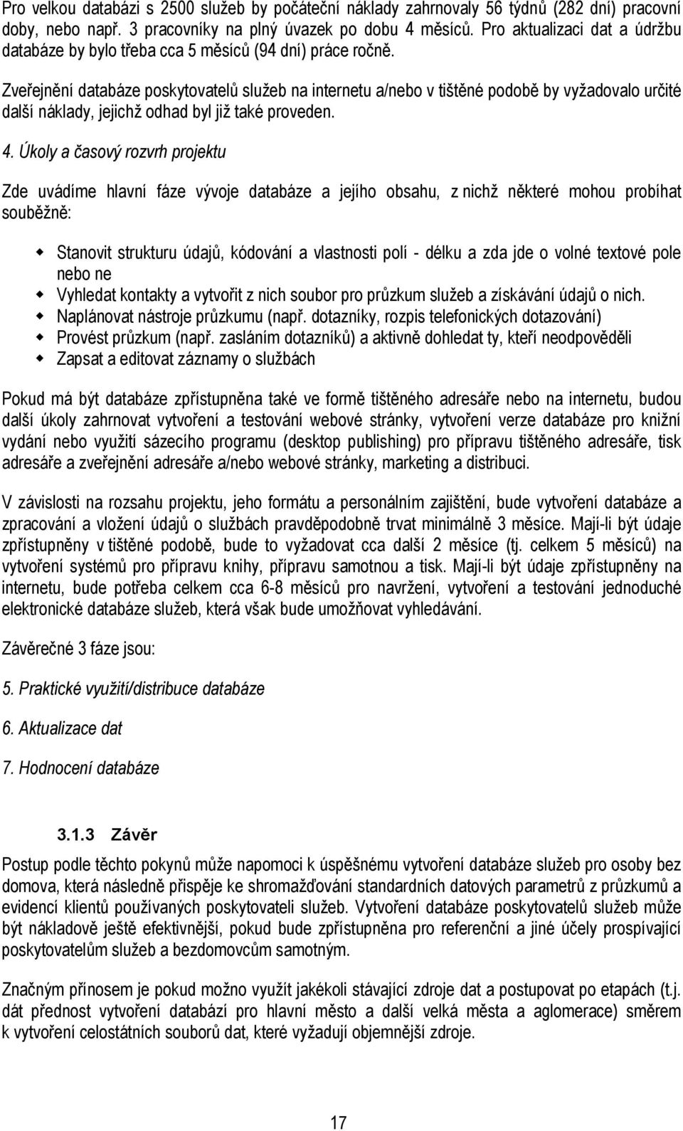 Zveřejnění databáze poskytovatelů služeb na internetu a/nebo v tištěné podobě by vyžadovalo určité další náklady, jejichž odhad byl již také proveden. 4.