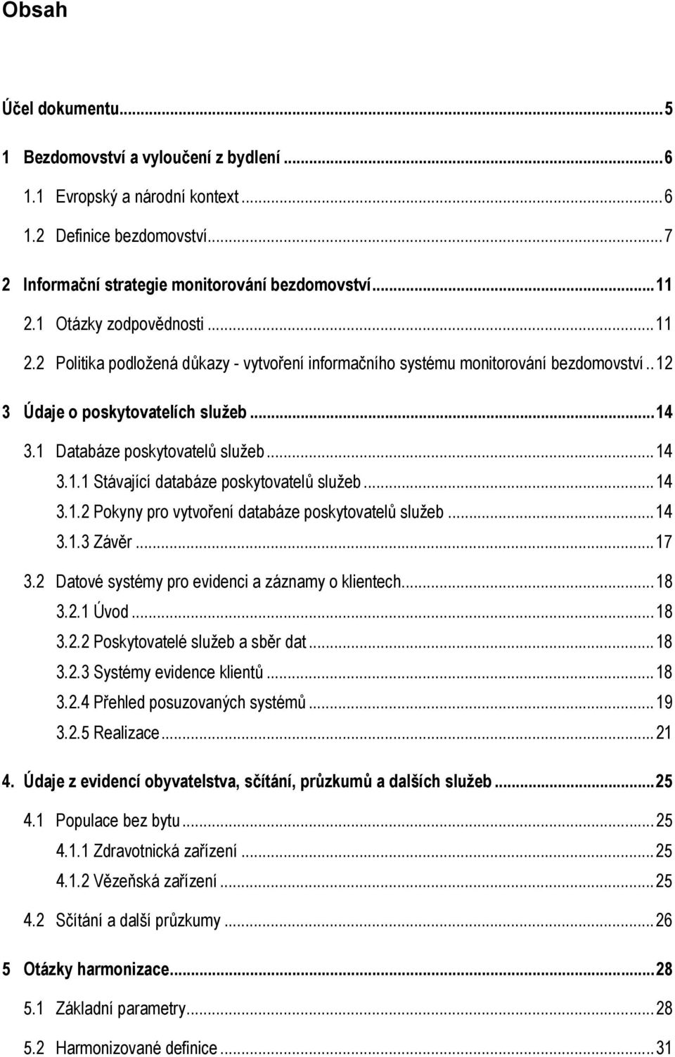 ..14 3.1.2 Pokyny pro vytvoření databáze poskytovatelů služeb...14 3.1.3 Závěr...17 3.2 Datové systémy pro evidenci a záznamy o klientech...18 3.2.1 Úvod...18 3.2.2 Poskytovatelé služeb a sběr dat.