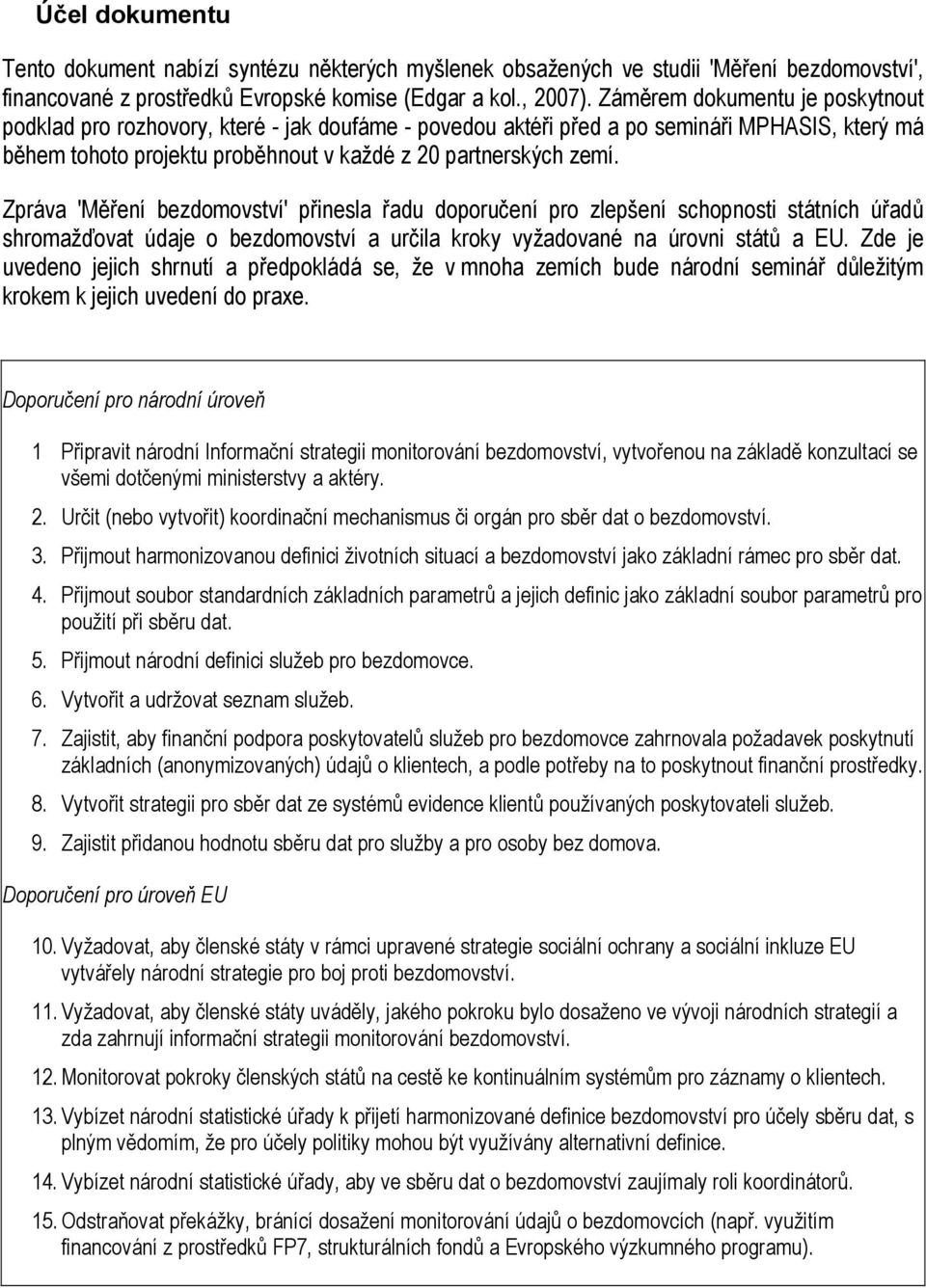 Zpráva 'Měření bezdomovství' přinesla řadu doporučení pro zlepšení schopnosti státních úřadů shromažďovat údaje o bezdomovství a určila kroky vyžadované na úrovni států a EU.