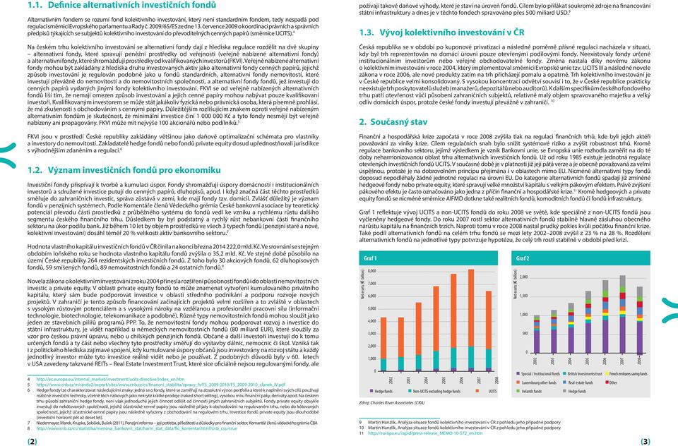 4 Na českém trhu kolektivního investování se alternativní fondy dají z hlediska regulace rozdělit na dvě skupiny alternativní fondy, které spravují peněžní prostředky od veřejnosti (veřejně nabízené