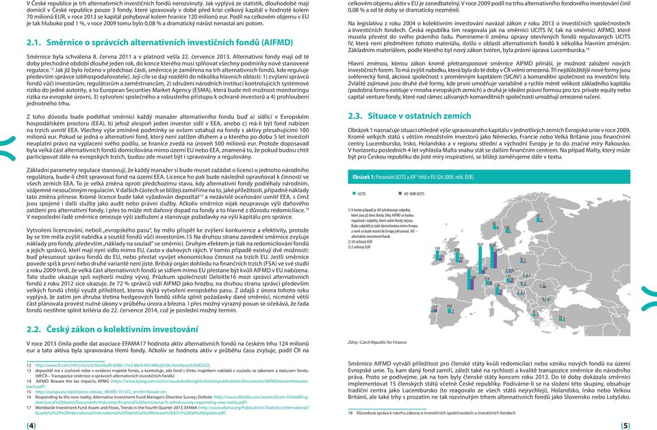 kolem hranice 120 milionů eur. Podíl na celkovém objemu v EU je tak hluboko pod 1 %, v roce 2009 tomu bylo 0,08 % a dramatický nárůst nenastal ani potom. 2.1. Směrnice o správcích alternativních investičních fondů (AIFMD) Směrnice byla schválena 8.