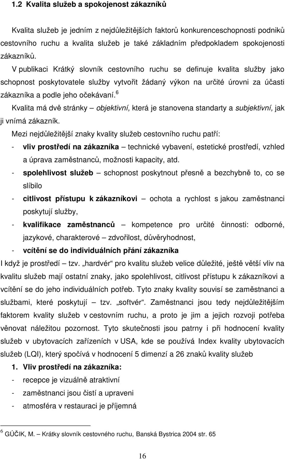 V publikaci Krátký slovník cestovního ruchu se definuje kvalita služby jako schopnost poskytovatele služby vytvořit žádaný výkon na určité úrovni za účasti zákazníka a podle jeho očekávaní.