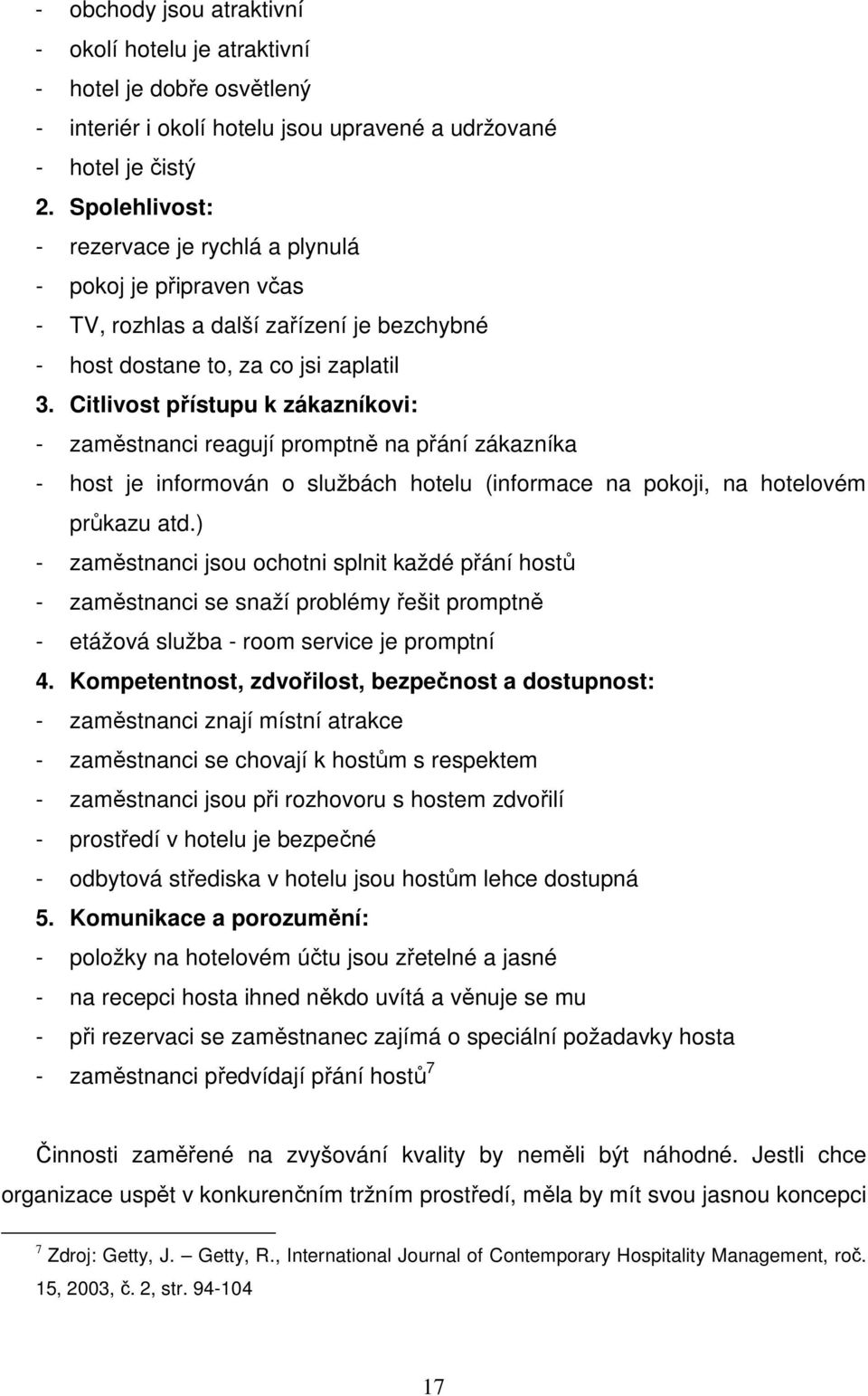 Citlivost přístupu k zákazníkovi: - zaměstnanci reagují promptně na přání zákazníka - host je informován o službách hotelu (informace na pokoji, na hotelovém průkazu atd.