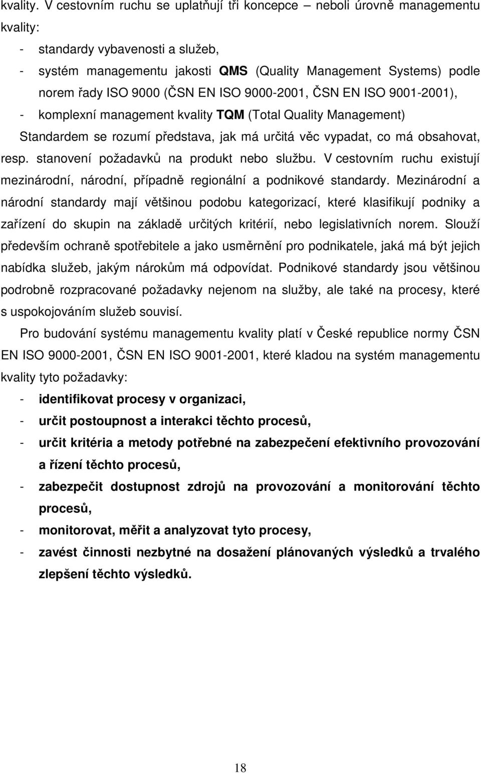 9000 (ČSN EN ISO 9000-2001, ČSN EN ISO 9001-2001), - komplexní management kvality TQM (Total Quality Management) Standardem se rozumí představa, jak má určitá věc vypadat, co má obsahovat, resp.