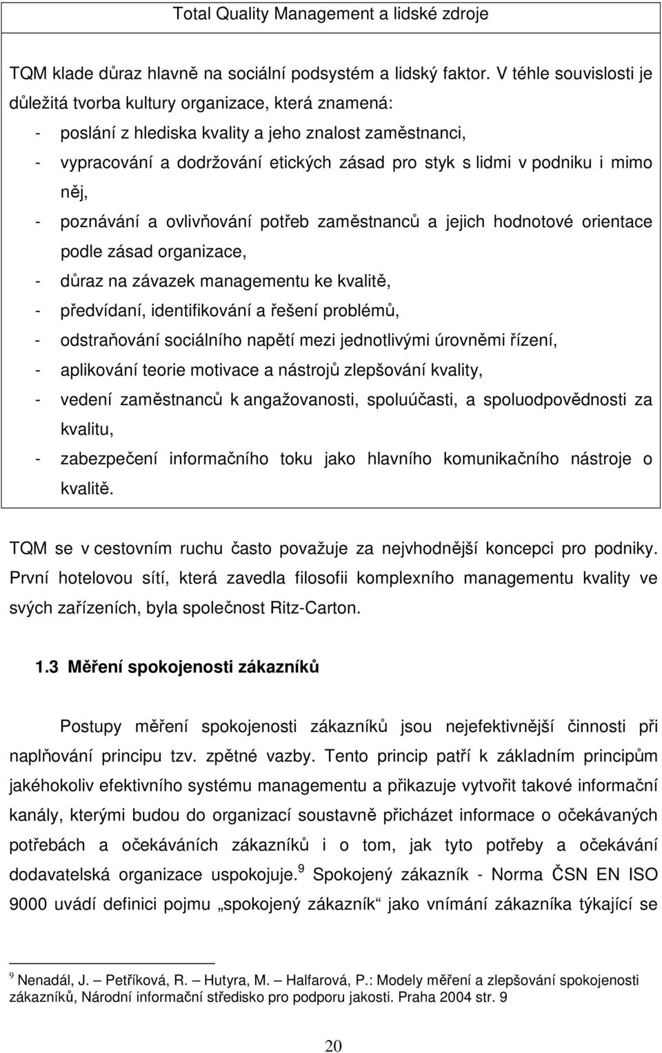 i mimo něj, - poznávání a ovlivňování potřeb zaměstnanců a jejich hodnotové orientace podle zásad organizace, - důraz na závazek managementu ke kvalitě, - předvídaní, identifikování a řešení