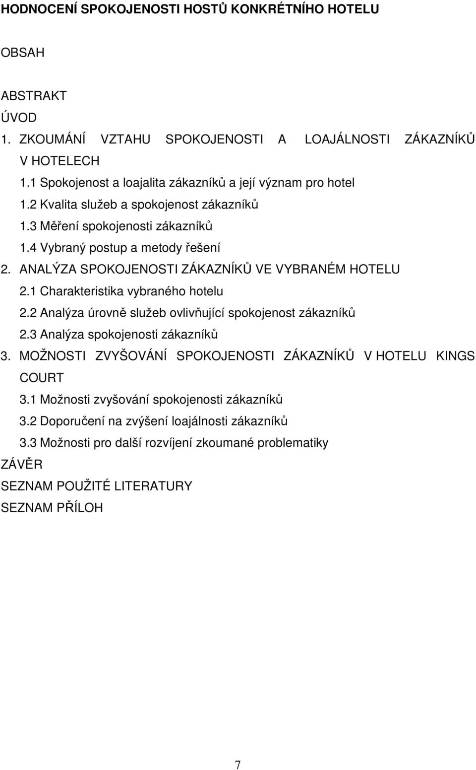 ANALÝZA SPOKOJENOSTI ZÁKAZNÍKŮ VE VYBRANÉM HOTELU 2.1 Charakteristika vybraného hotelu 2.2 Analýza úrovně služeb ovlivňující spokojenost zákazníků 2.3 Analýza spokojenosti zákazníků 3.