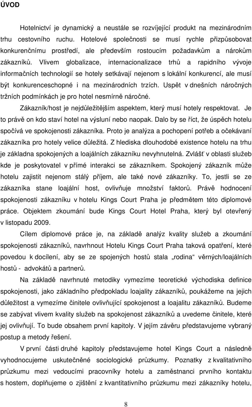 Vlivem globalizace, internacionalizace trhů a rapidního vývoje informačních technologií se hotely setkávají nejenom s lokální konkurencí, ale musí být konkurenceschopné i na mezinárodních trzích.