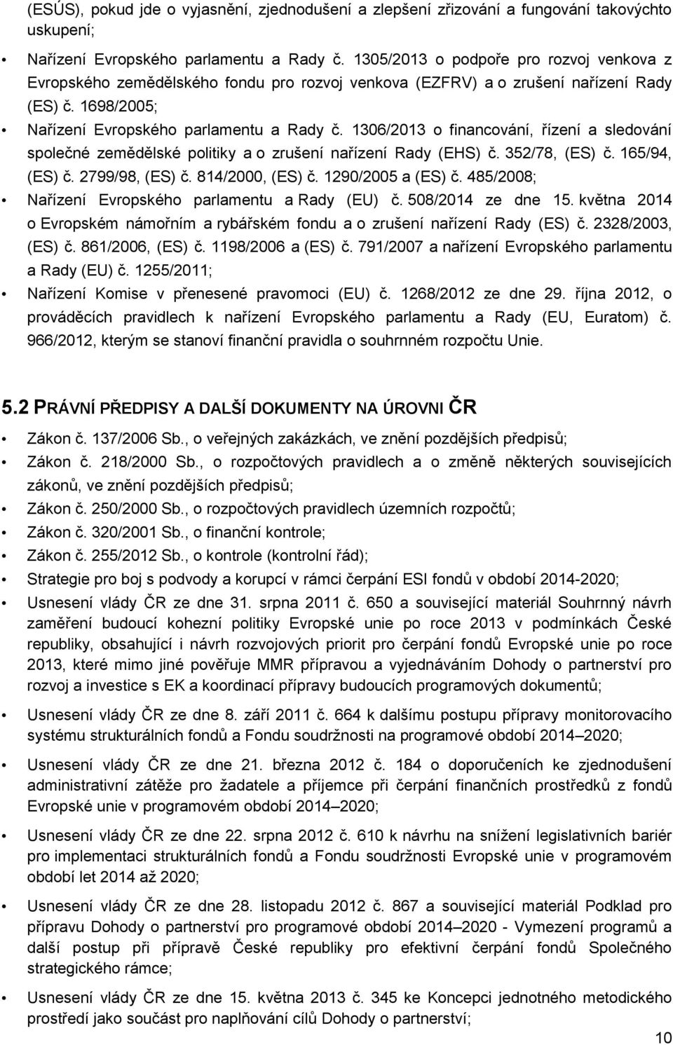 1306/2013 o financování, řízení a sledování společné zemědělské politiky a o zrušení nařízení Rady (EHS) č. 352/78, (ES) č. 165/94, (ES) č. 2799/98, (ES) č. 814/2000, (ES) č. 1290/2005 a (ES) č.