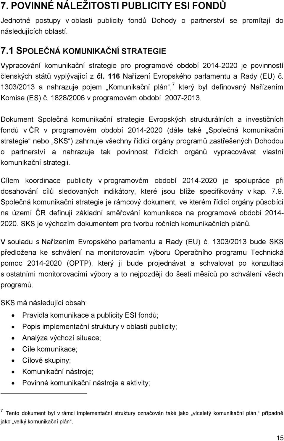 1303/2013 a nahrazuje pojem Komunikační plán, 7 který byl definovaný Nařízením Komise (ES) č. 1828/2006 v programovém období 2007-2013.