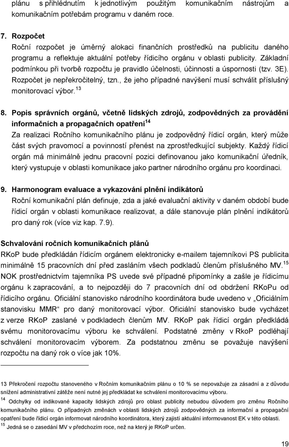 Základní podmínkou při tvorbě rozpočtu je pravidlo účelnosti, účinnosti a úspornosti (tzv. 3E). Rozpočet je nepřekročitelný, tzn., že jeho případné navýšení musí schválit příslušný monitorovací výbor.