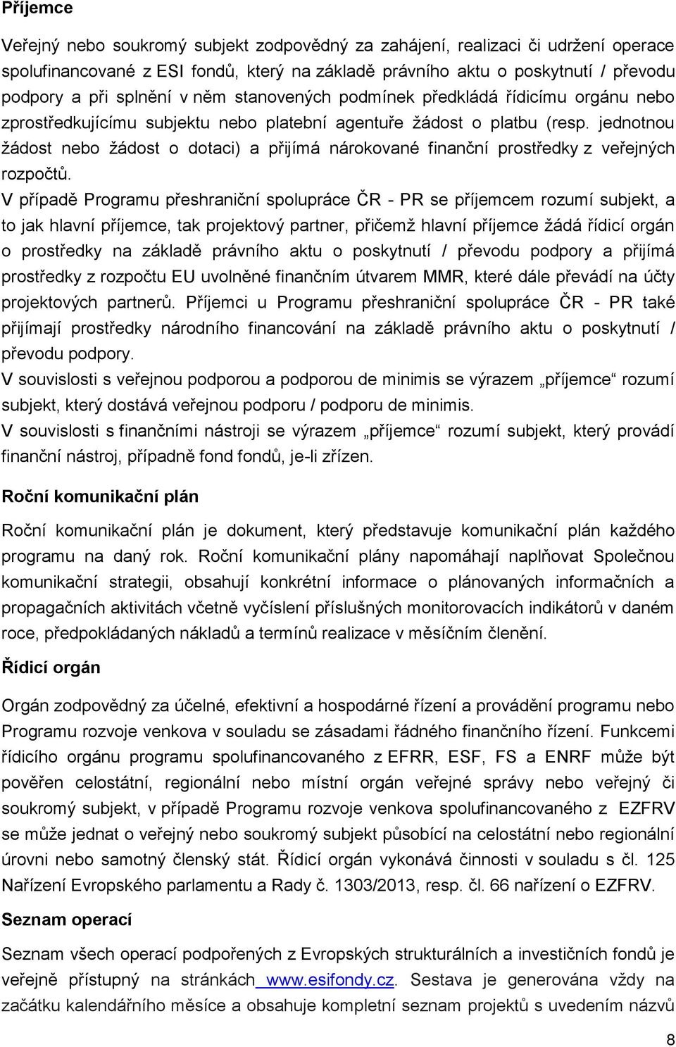 jednotnou žádost nebo žádost o dotaci) a přijímá nárokované finanční prostředky z veřejných rozpočtů.