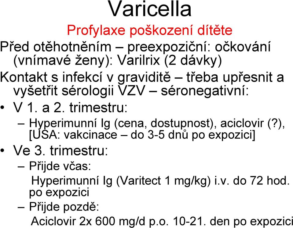 trimestru: Hyperimunní Ig (cena, dostupnost), aciclovir (?), [USA: vakcinace do 3-5 dnů po expozici] Ve 3.