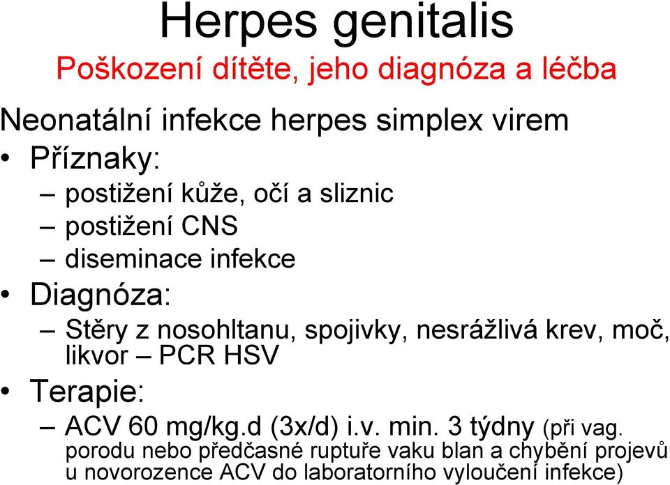 spojivky, nesrážlivá krev, moč, likvor PCR HSV Terapie: ACV 60 mg/kg.d (3x/d) i.v. min. 3 týdny (při vag.