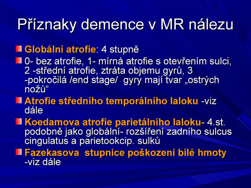 Atrofie středního temporálního laloku -viz dále Koedamova atrofie parietálního laloku- 4.st. podobně jako globální- rozšíření zadního sulcus cingulatus a parietookcip.