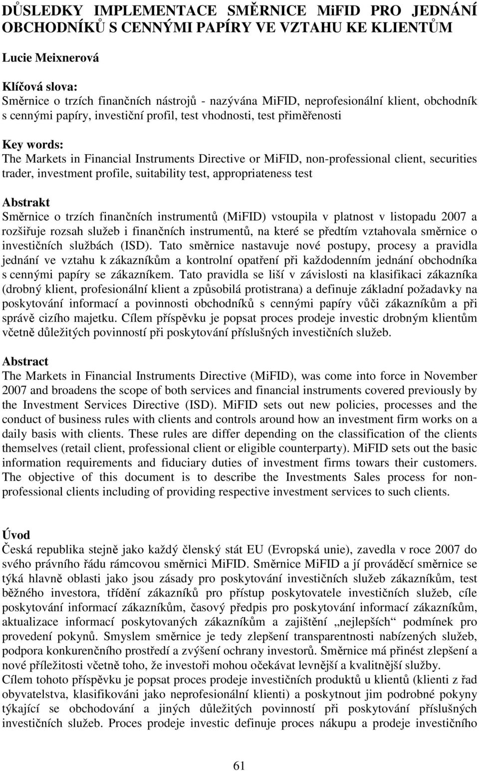 securities trader, investment profile, suitability test, appropriateness test Abstrakt Směrnice o trzích finančních instrumentů (MiFID) vstoupila v platnost v listopadu 2007 a rozšiřuje rozsah služeb