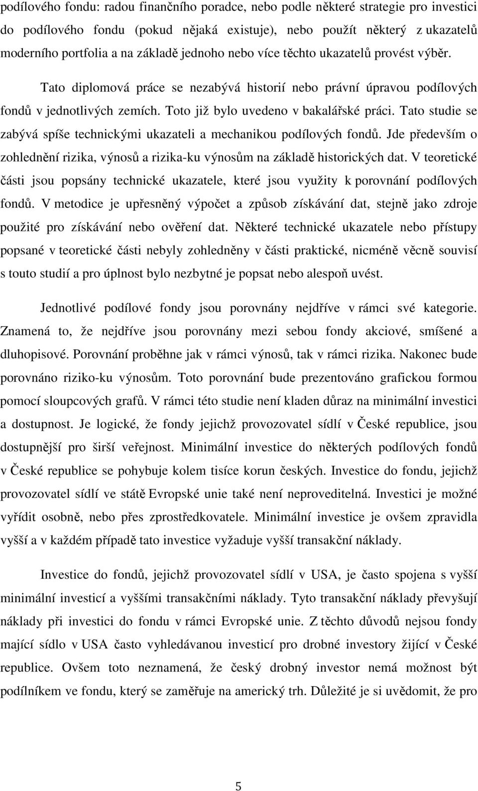 Tato studie se zabývá spíše technickými ukazateli a mechanikou podílových fondů. Jde především o zohlednění rizika, výnosů a rizika-ku výnosům na základě historických dat.