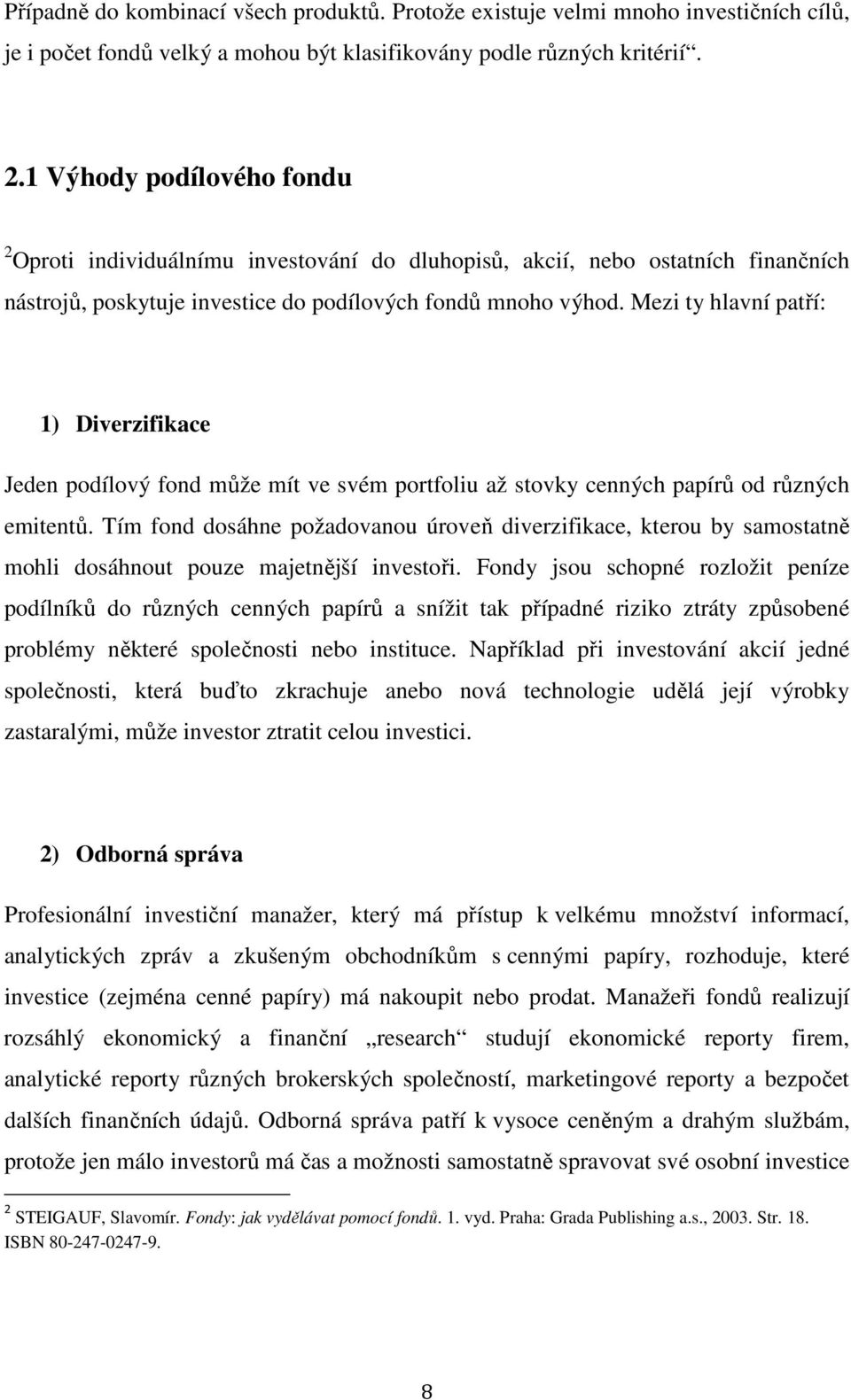 Mezi ty hlavní patří: 1) Diverzifikace Jeden podílový fond může mít ve svém portfoliu až stovky cenných papírů od různých emitentů.