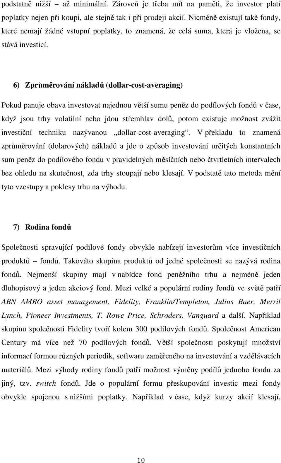 6) Zprůměrování nákladů (dollar-cost-averaging) Pokud panuje obava investovat najednou větší sumu peněz do podílových fondů v čase, když jsou trhy volatilní nebo jdou střemhlav dolů, potom existuje