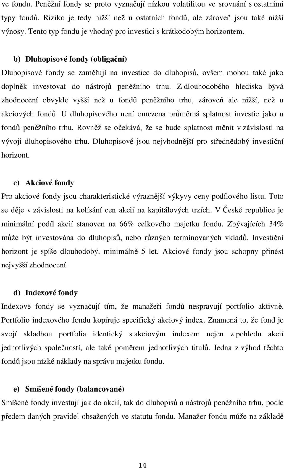 b) Dluhopisové fondy (obligační) Dluhopisové fondy se zaměřují na investice do dluhopisů, ovšem mohou také jako doplněk investovat do nástrojů peněžního trhu.