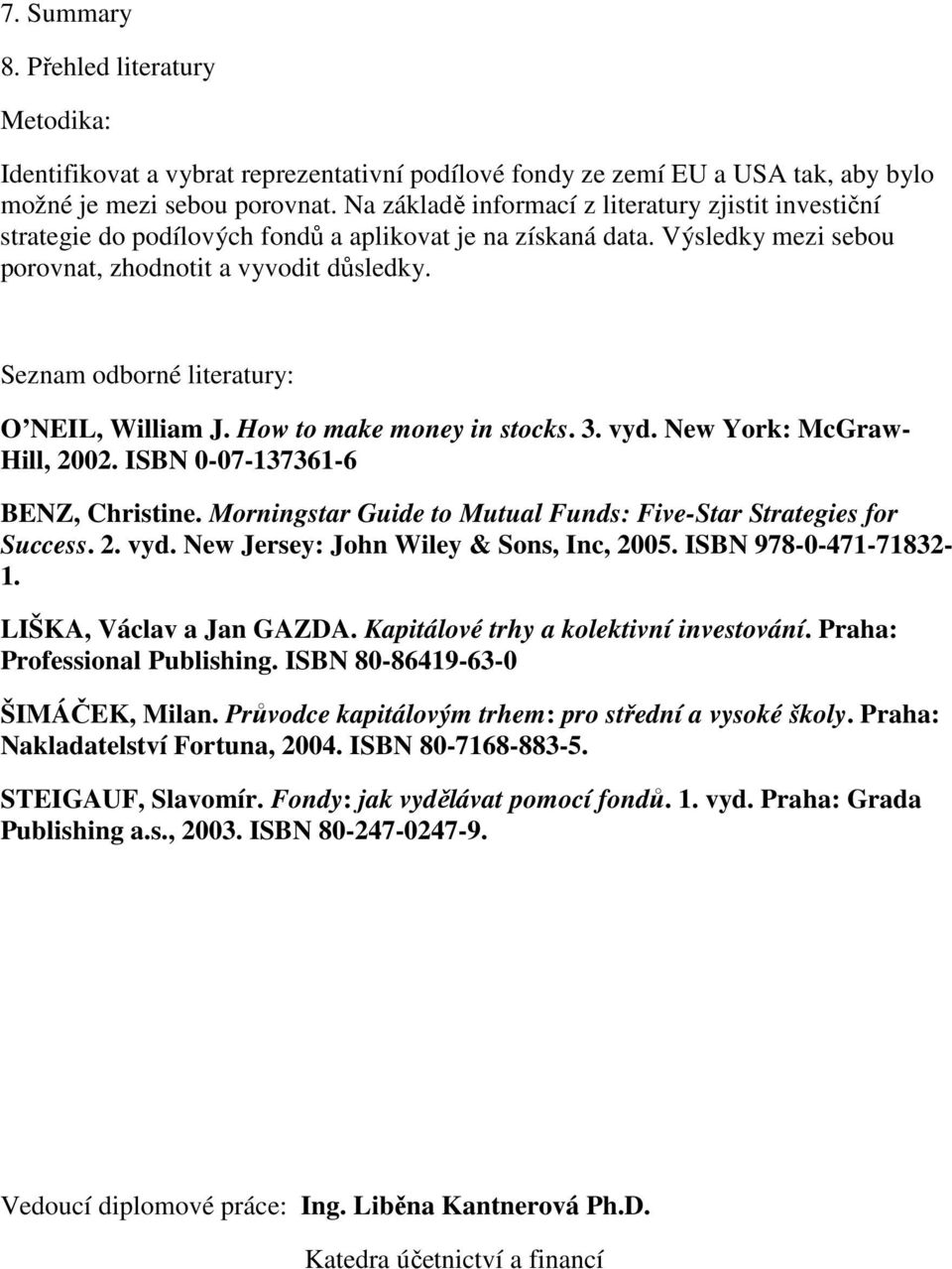 Seznam odborné literatury: O NEIL, William J. How to make money in stocks. 3. vyd. New York: McGraw- Hill, 2002. ISBN 0-07-137361-6 BENZ, Christine.