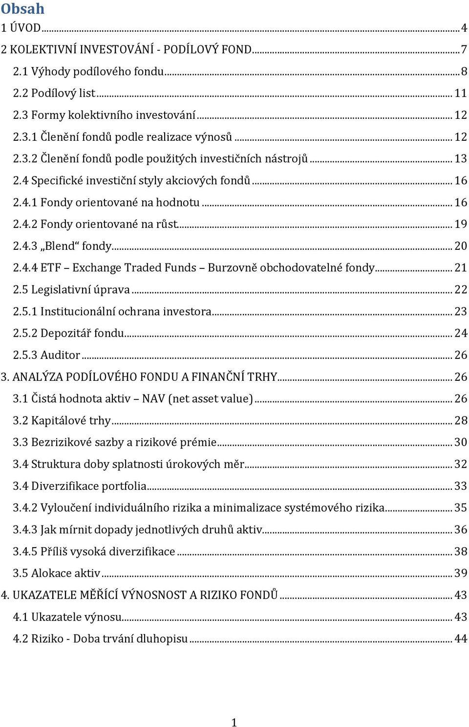 .. 19 2.4.3 Blend fondy... 20 2.4.4 ETF Exchange Traded Funds Burzovně obchodovatelné fondy... 21 2.5 Legislativní úprava... 22 2.5.1 Institucionální ochrana investora... 23 2.5.2 Depozitář fondu.