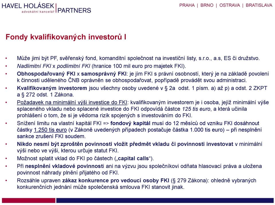 Obhospodařovaný FKI x samosprávný FKI: je jím FKI s právní osobností, který je na základě povolení k činnosti uděleného ČNB oprávněn se obhospodařovat, popřípadě provádět svou administraci.