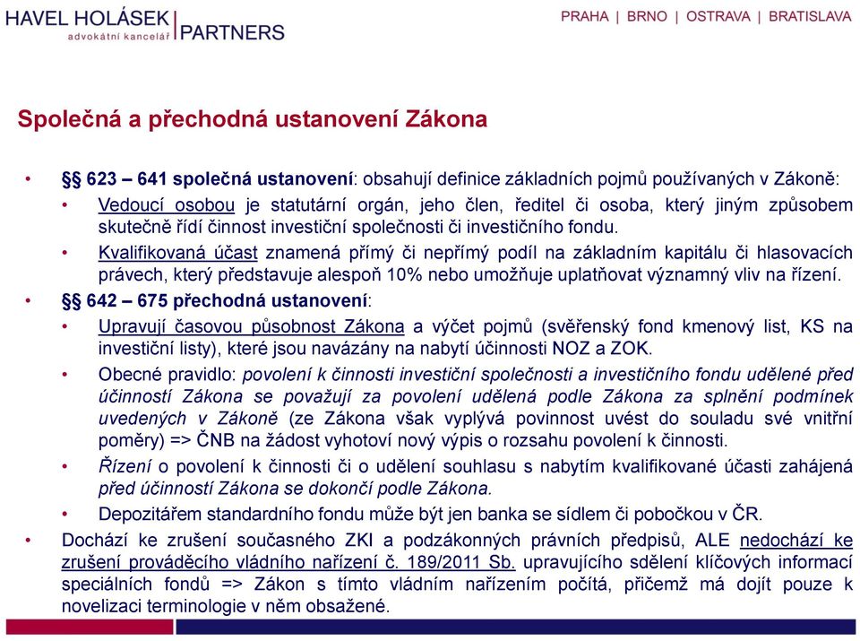 Kvalifikovaná účast znamená přímý či nepřímý podíl na základním kapitálu či hlasovacích právech, který představuje alespoň 10% nebo umožňuje uplatňovat významný vliv na řízení.