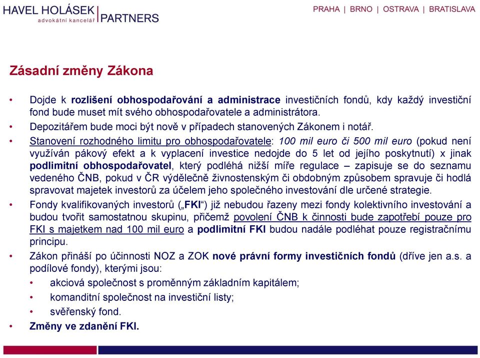 Stanovení rozhodného limitu pro obhospodařovatele: 100 mil euro či 500 mil euro (pokud není využíván pákový efekt a k vyplacení investice nedojde do 5 let od jejího poskytnutí) x jinak podlimitní