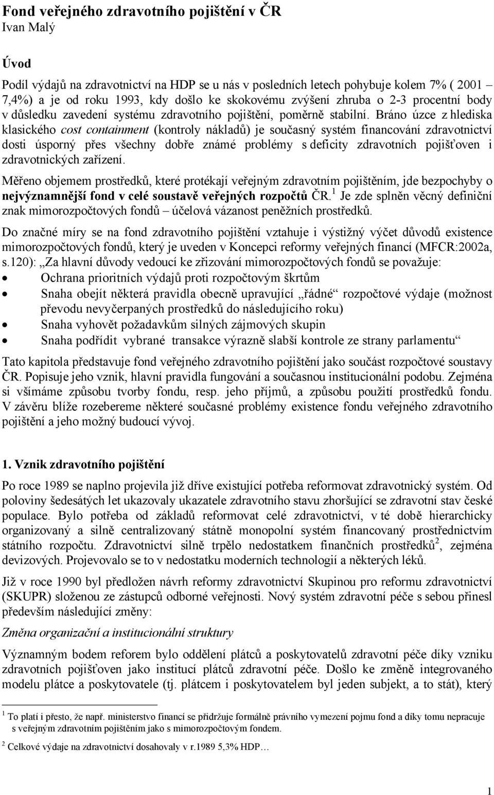 Bráno úzce z hlediska klasického cost containment (kontroly nákladů) je současný systém financování zdravotnictví dosti úsporný přes všechny dobře známé problémy s deficity zdravotních pojišťoven i