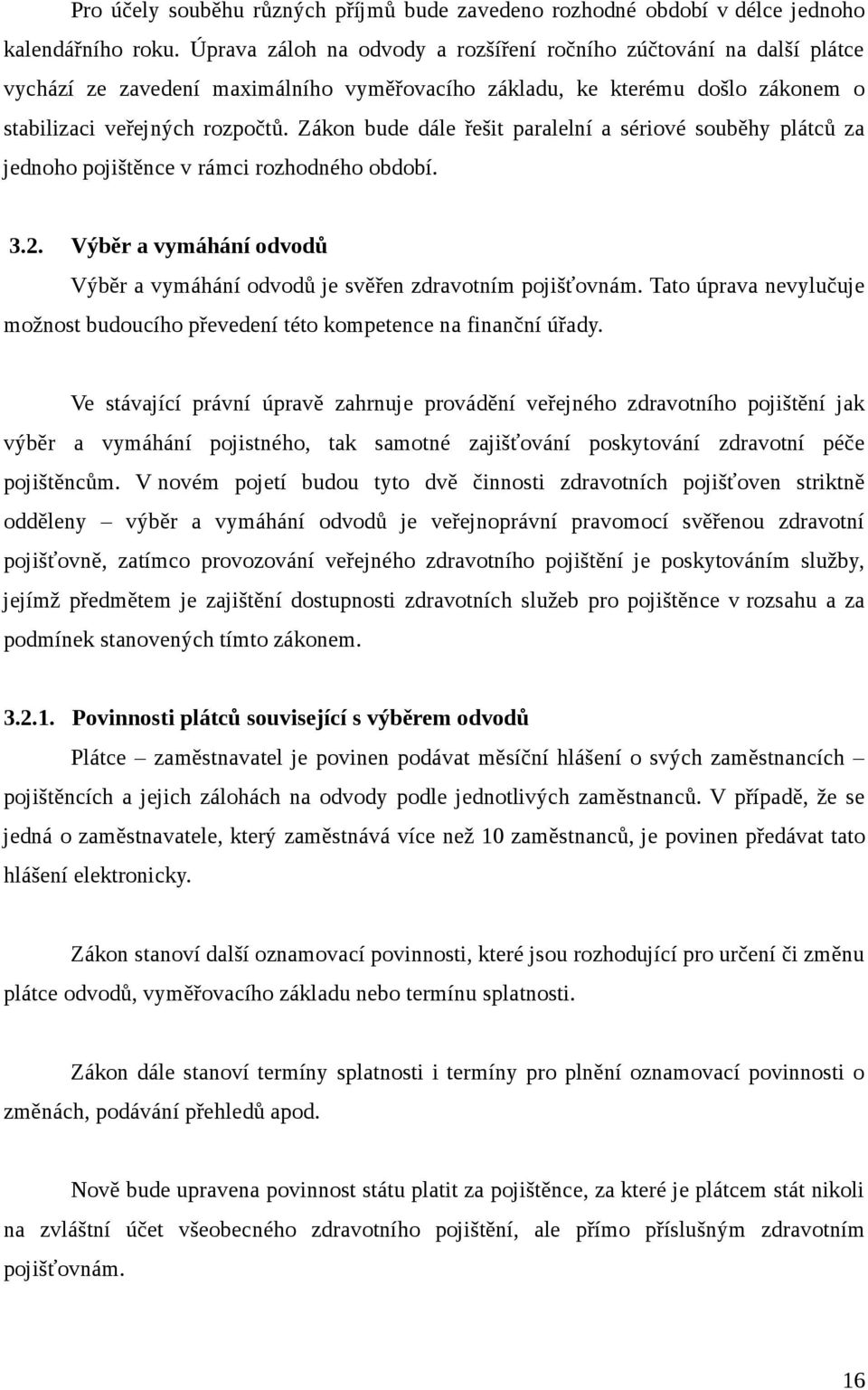 Zákon bude dále řešit paralelní a sériové souběhy plátců za jednoho pojištěnce v rámci rozhodného období. 3.2. Výběr a vymáhání odvodů Výběr a vymáhání odvodů je svěřen zdravotním pojišťovnám.