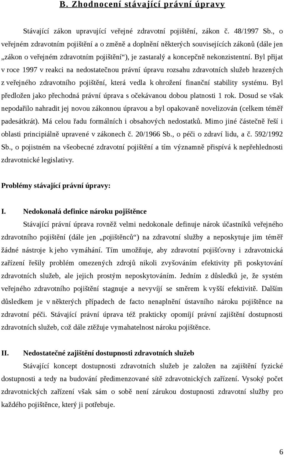 Byl přijat v roce 1997 v reakci na nedostatečnou právní úpravu rozsahu zdravotních služeb hrazených z veřejného zdravotního pojištění, která vedla k ohrožení finanční stability systému.