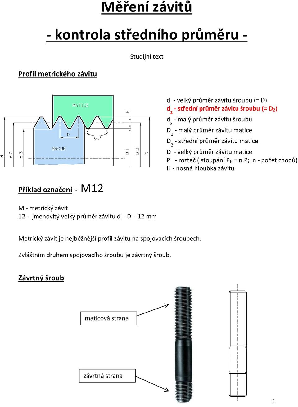 závitu matice D 2 - střední průměr závitu matice D - velký průměr závitu matice P - rozteč ( stoupání P h = n.