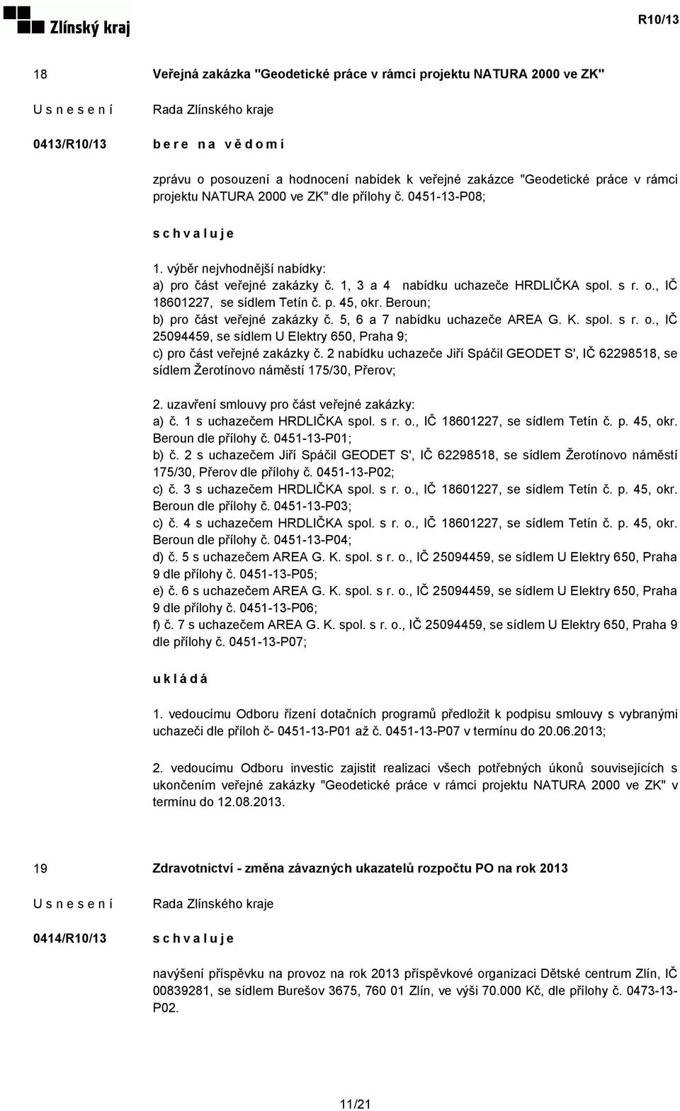 Beroun; b) pro část veřejné zakázky č. 5, 6 a 7 nabídku uchazeče AREA G. K. spol. s r. o., IČ 25094459, se sídlem U Elektry 650, Praha 9; c) pro část veřejné zakázky č.