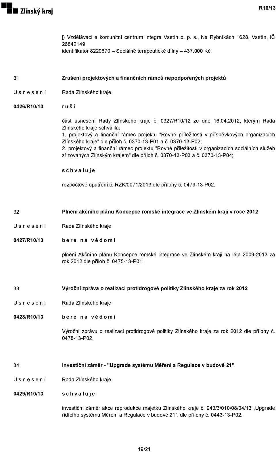 projektový a finanční rámec projektu "Rovné příležitosti v příspěvkových organizacích Zlínského kraje" dle příloh č. 0370-13-P01 a č. 0370-13-P02; 2.