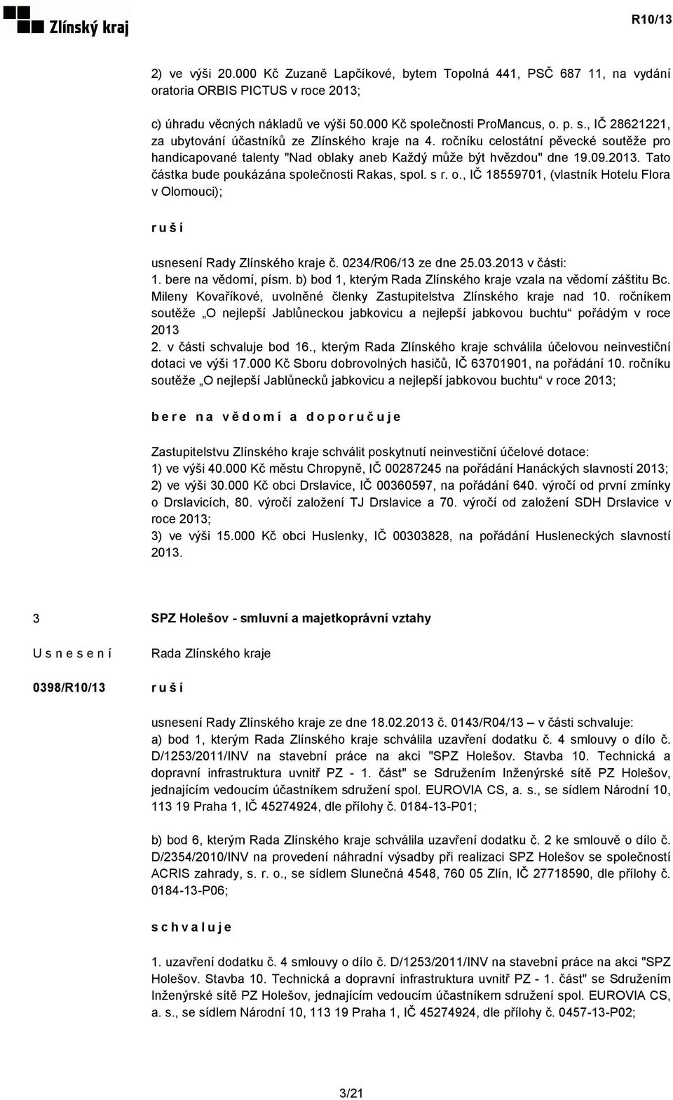 ročníku celostátní pěvecké soutěže pro handicapované talenty "Nad oblaky aneb Každý může být hvězdou" dne 19.09.2013. Tato částka bude poukázána společnosti Rakas, spol. s r. o., IČ 18559701, (vlastník Hotelu Flora v Olomouci); ruší usnesení Rady Zlínského kraje č.