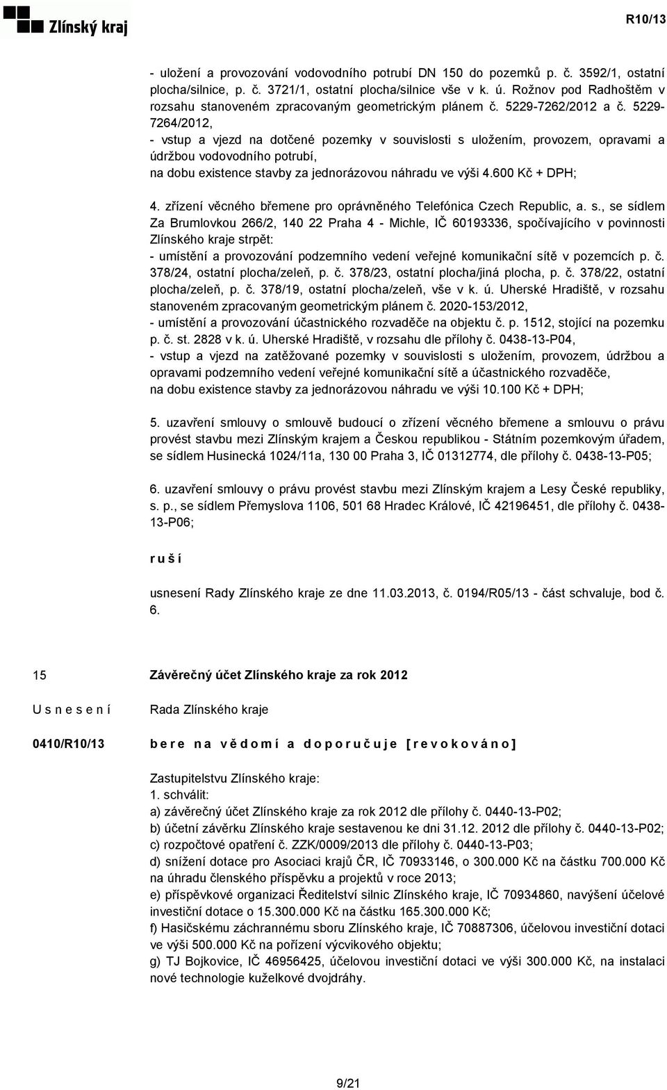 5229-7264/2012, - vstup a vjezd na dotčené pozemky v souvislosti s uložením, provozem, opravami a údržbou vodovodního potrubí, na dobu existence stavby za jednorázovou náhradu ve výši 4.