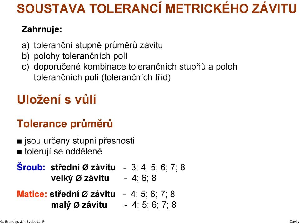 vůlí Tolerance průměrů jsou určeny stupni přesnosti tolerují se odděleně Šroub: střední Ø závitu - 3; 4;