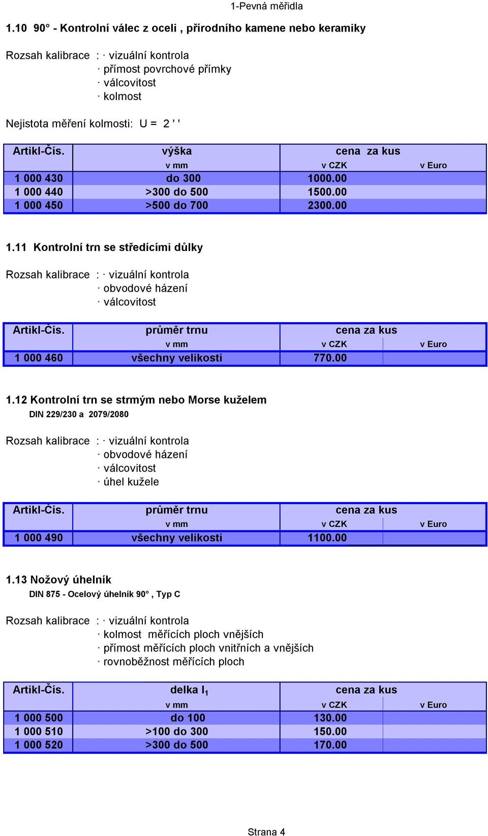 průměr trnu cena za kus 1 000 460 všechny velikosti 770.00 1.12 Kontrolní trn se strmým nebo Morse kuželem DIN 229/230 a 2079/2080 obvodové házení válcovitost úhel kužele Artikl-Čís.