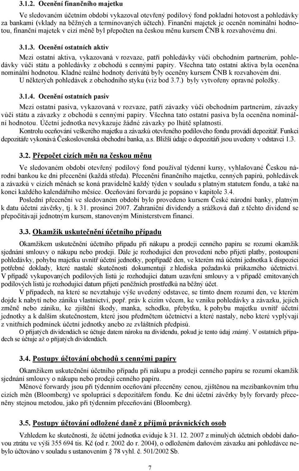 1.3. Ocenění ostatních aktiv Mezi ostatní aktiva, vykazovaná v rozvaze, patří pohledávky vůči obchodním partnerům, pohledávky vůči státu a pohledávky z obchodů s cennými papíry.