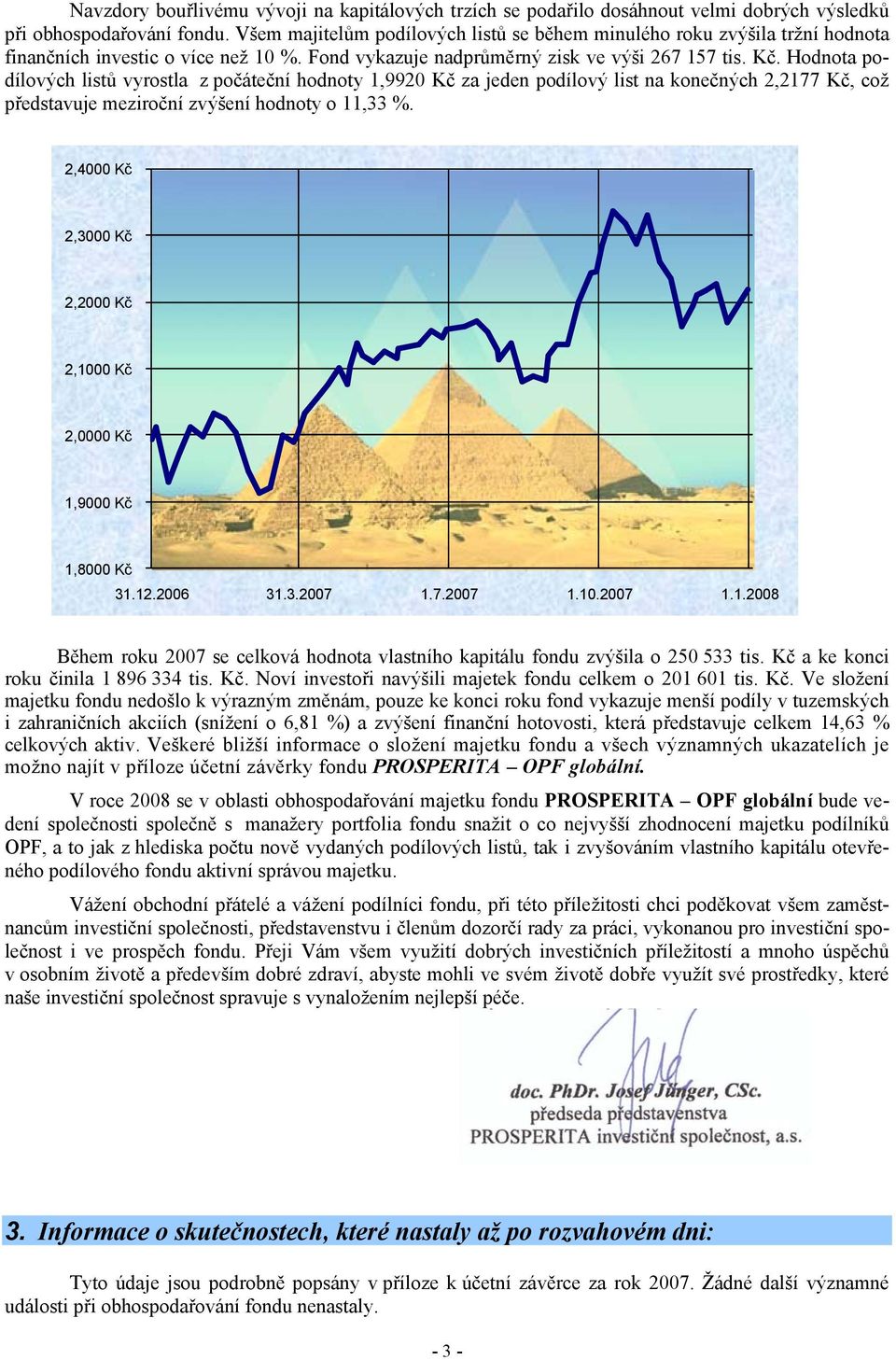 Hodnota podílových listů vyrostla z počáteční hodnoty 1,9920 Kč za jeden podílový list na konečných 2,2177 Kč, což představuje meziroční zvýšení hodnoty o 11,33 %.