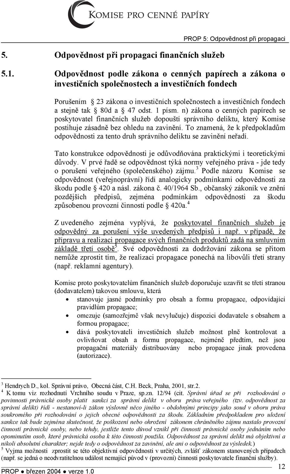 odst. 1 písm. n) zákona o cenných papírech se poskytovatel finančních služeb dopouští správního deliktu, který Komise postihuje zásadně bez ohledu na zavinění.