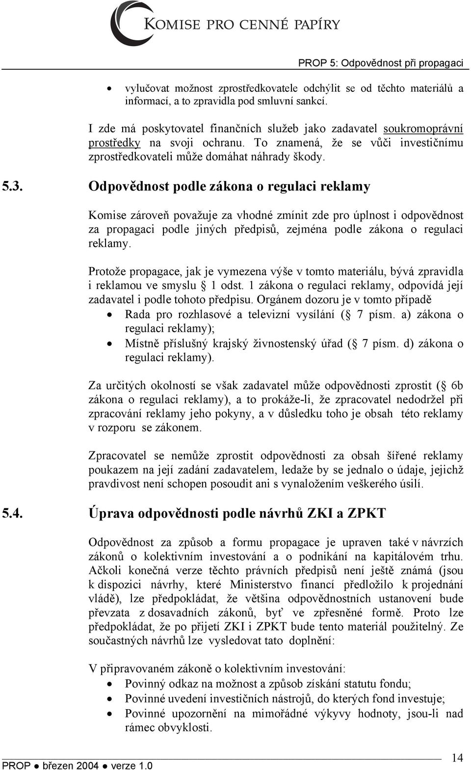 Odpovědnost podle zákona o regulaci reklamy Komise zároveň považuje za vhodné zmínit zde pro úplnost i odpovědnost za propagaci podle jiných předpisů, zejména podle zákona o regulaci reklamy.