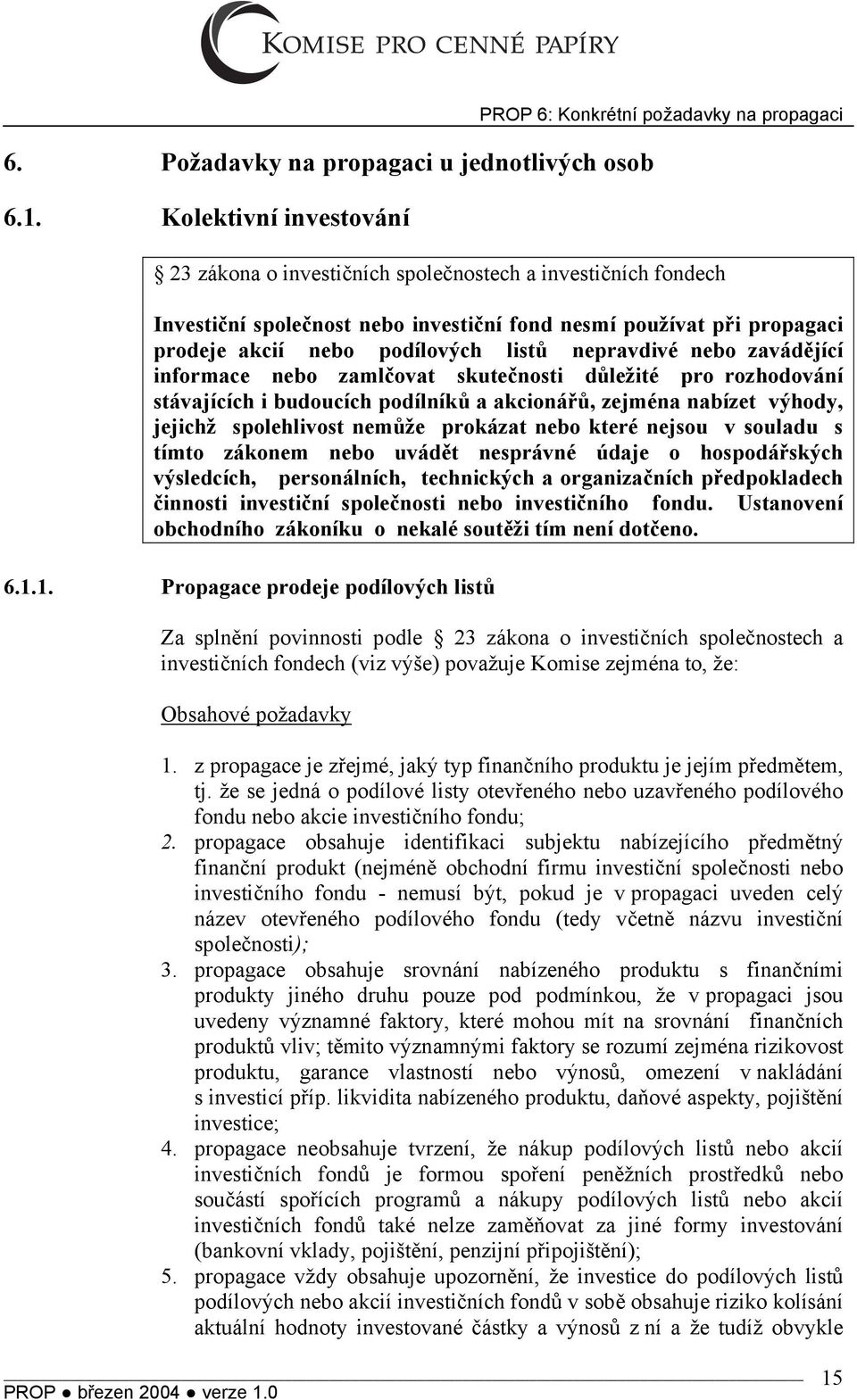 prodeje akcií nebo podílových listů nepravdivé nebo zavádějící informace nebo zamlčovat skutečnosti důležité pro rozhodování stávajících i budoucích podílníků a akcionářů, zejména nabízet výhody,