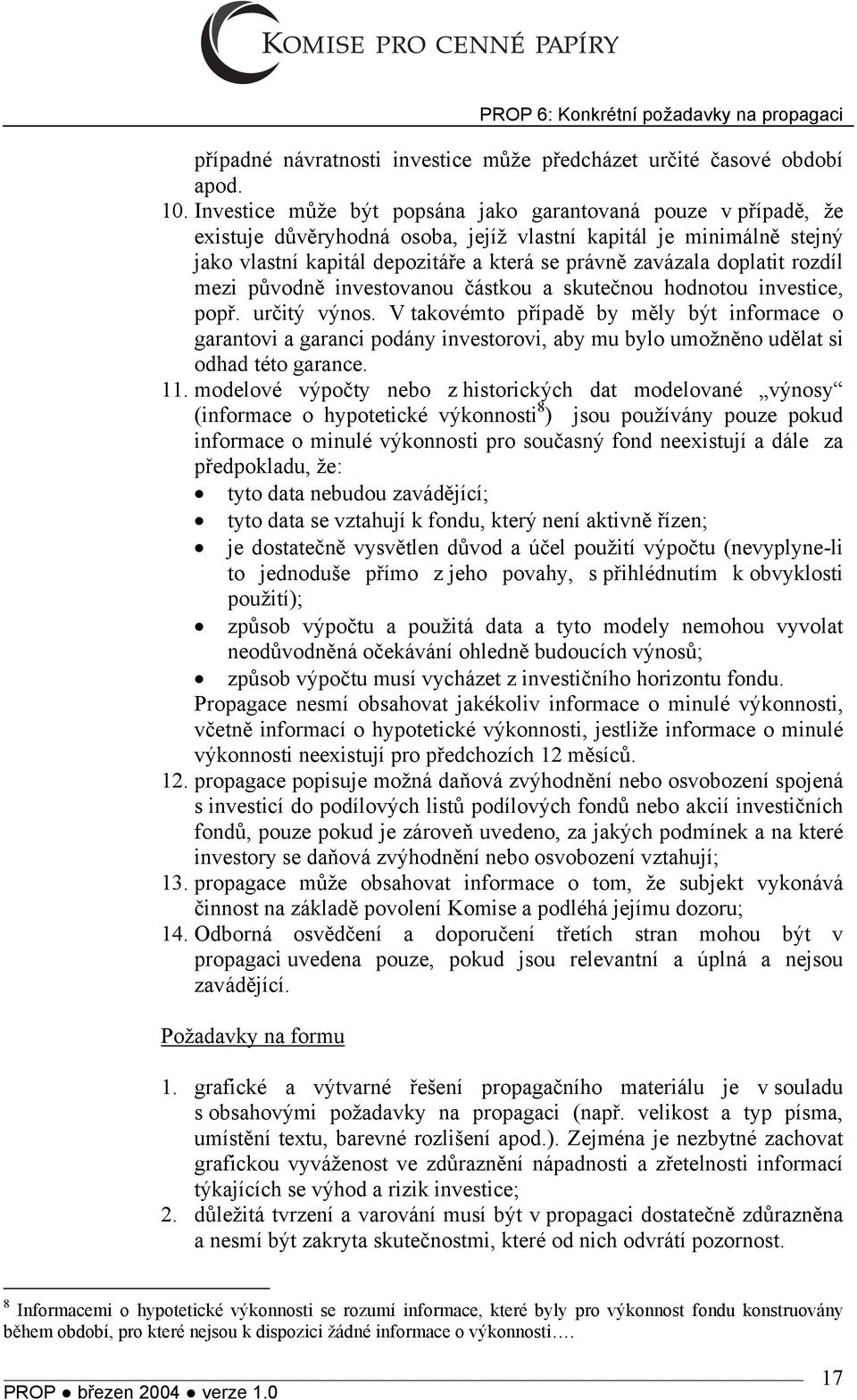 doplatit rozdíl mezi původně investovanou částkou a skutečnou hodnotou investice, popř. určitý výnos.