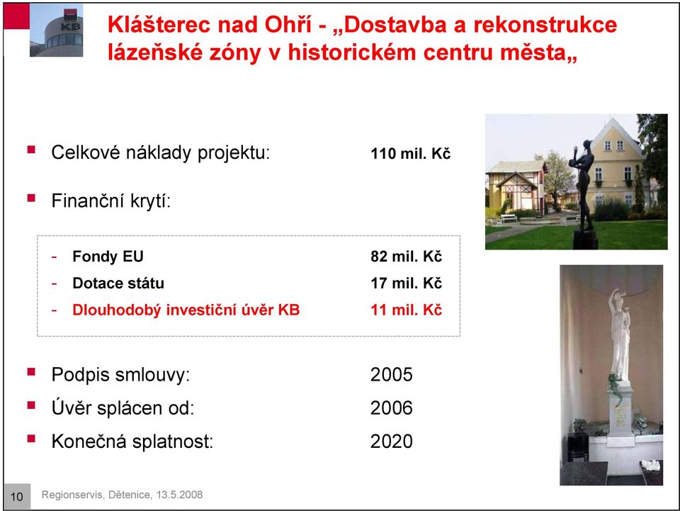 Kč - Dotace státu 17 mil. Kč - Dlouhodobý investiční úvěr KB 11 mil.