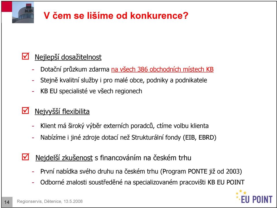 - KB EU specialisté ve všech regionech Nejvyšší flexibilita - Klient má široký výběr externích poradců, ctíme volbu klienta - Nabízíme i jiné zdroje