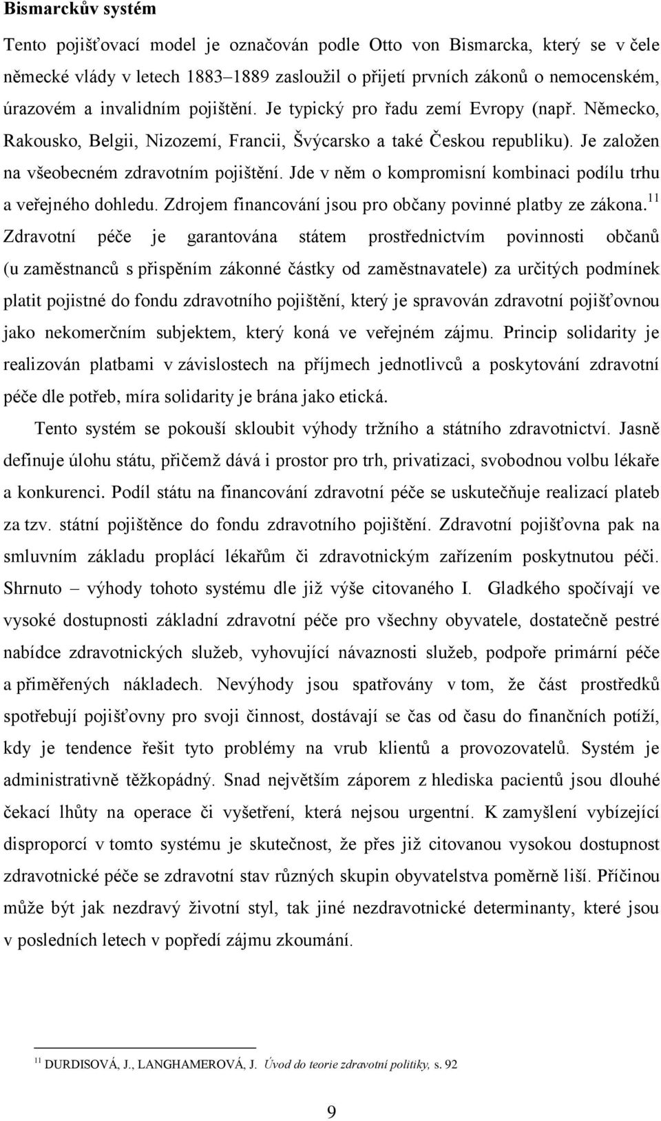 Jde v něm o kompromisní kombinaci podílu trhu a veřejného dohledu. Zdrojem financování jsou pro občany povinné platby ze zákona.