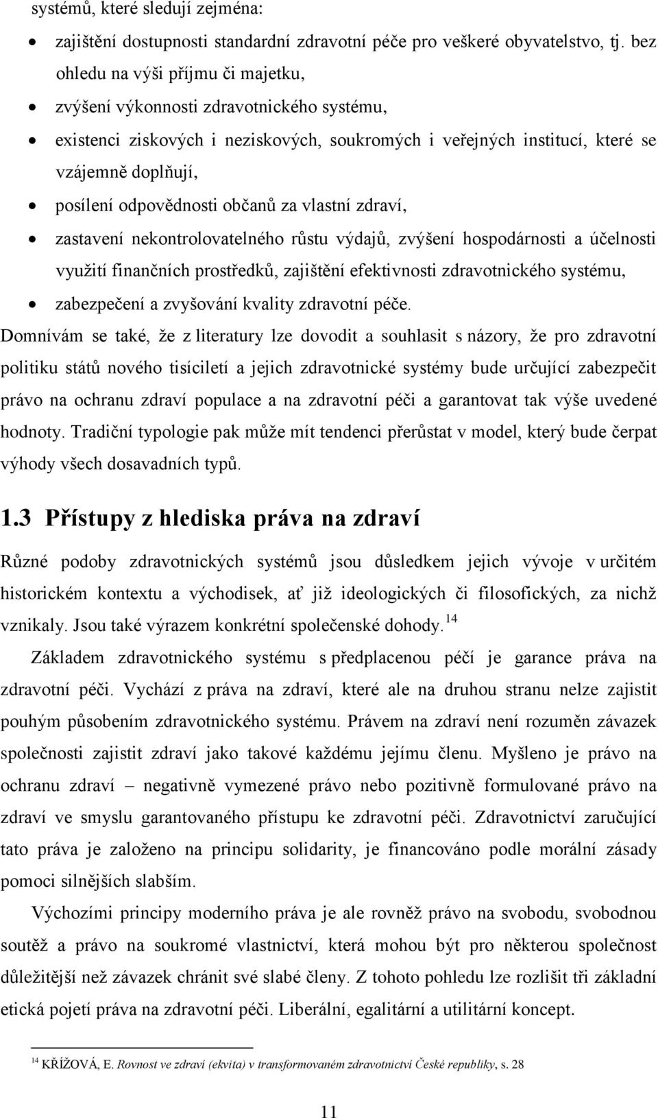 občanů za vlastní zdraví, zastavení nekontrolovatelného růstu výdajů, zvýšení hospodárnosti a účelnosti vyuţití finančních prostředků, zajištění efektivnosti zdravotnického systému, zabezpečení a